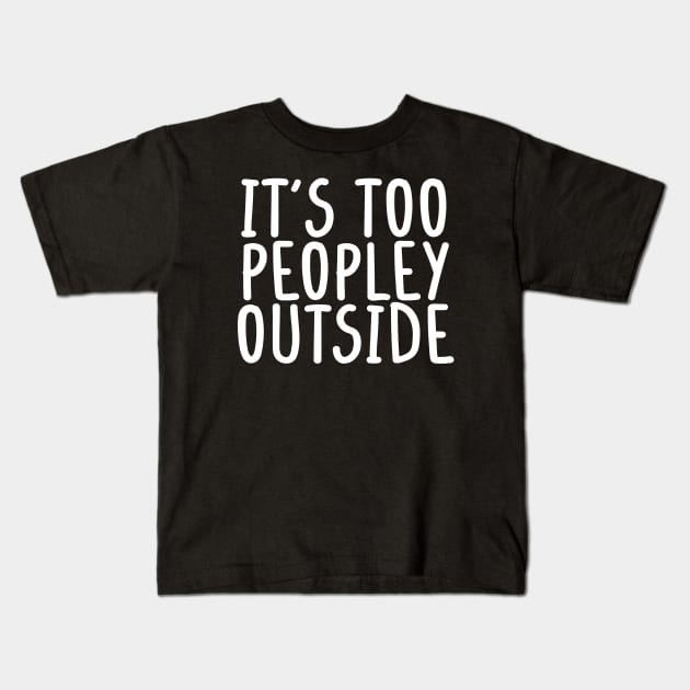 It's too peopley outside Shirt for Women Funny Introvert Tee Ew People shirt Homebody Kids T-Shirt by Giftyshoop